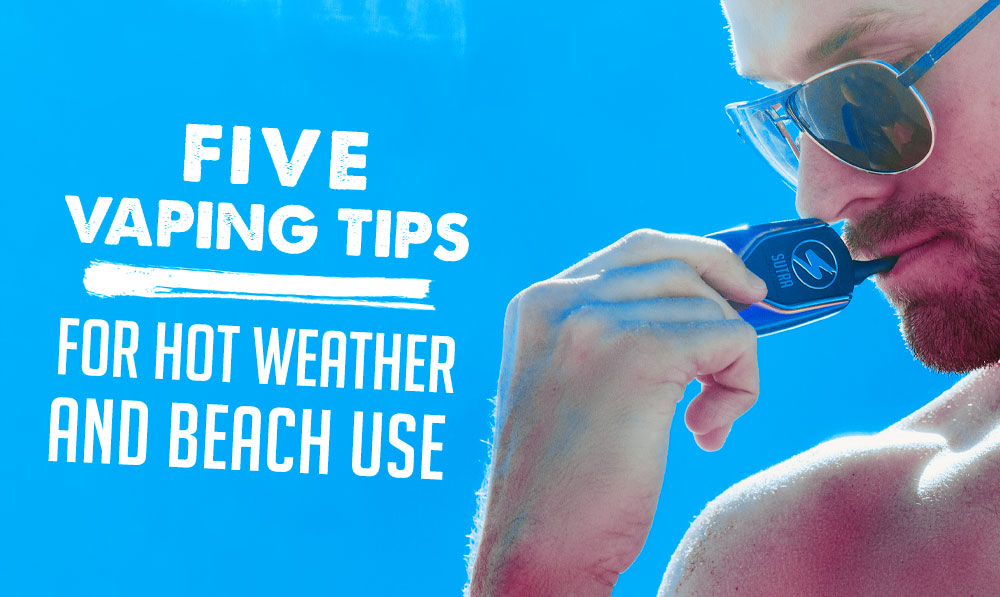 Five Vaping Tips for Hot Weather and Beach Use | Sutra Sutra Vape Five Vaping Tips for Hot Weather and Beach Use | Sutra Sutra Vape