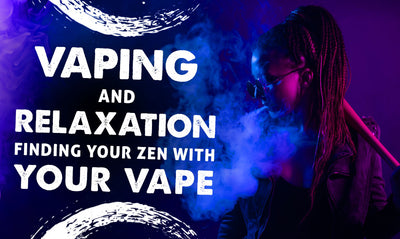 Vaping and Relaxation: Finding Your Zen with Your Vape
