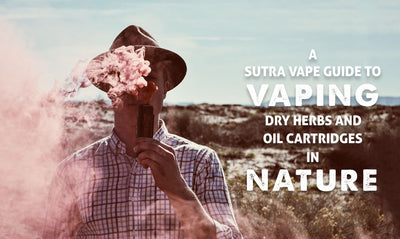 A Sutra Vape Guide to Vaping Dry Herbs and Oil Cartridges in Nature