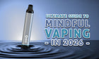 The Ultimate Guide To Mindful Vaping