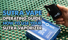 Sutra Vape Operating Guide: How To Use Your Sutra Vaporizer