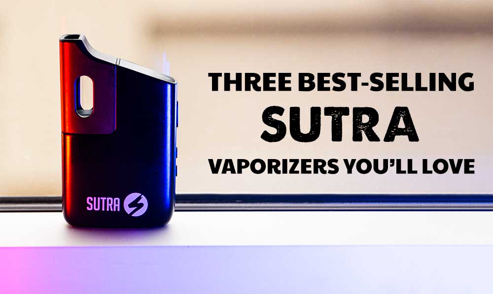 3 Best-Selling Sutra Vaporizers You’ll Love